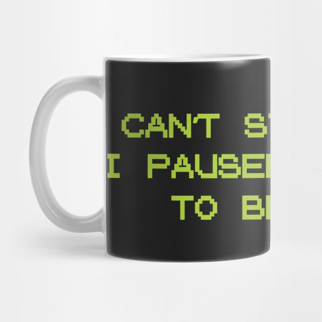 Can't Stay Long, I Paused My Game To Be Here | Funny Gamer Party Shirt by teemaniac